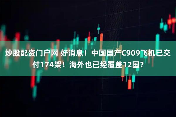 炒股配资门户网 好消息!中国国产C909飞机已交付174架!海外也已经覆盖12国?