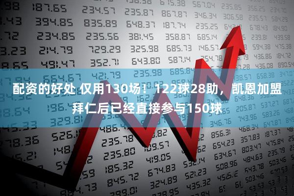 配资的好处 仅用130场！122球28助，凯恩加盟拜仁后已经直接参与150球